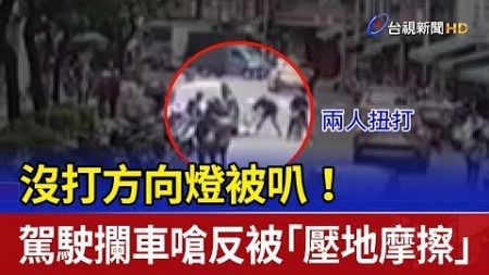 沒打方向燈被叭！駕駛攔車嗆反被「壓地摩擦」