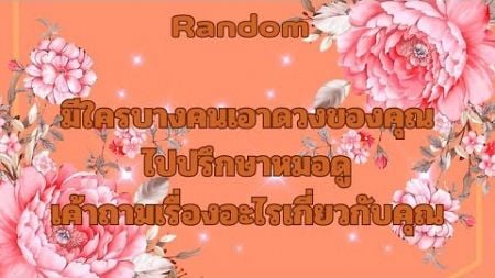 RandomEp.697 #ใครบางคนเอาดวงคุณไปปรึกษาหมอดูเค้ารู้อะไร Timeless ทุกราศี