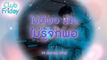 Club Friday ไม่ดีพอหรือไม่รู้จักพอ | 10 มกราคม 2568