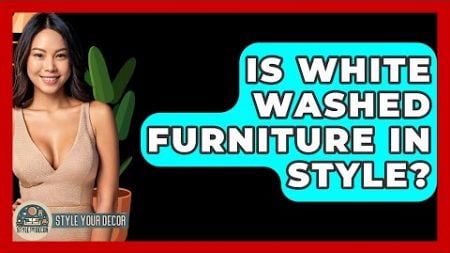 Is White Washed Furniture In Style? - Style Your Decor