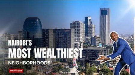 WHY These are the TOP WEALTHIEST Neighborhoods | NAIROBI | KENYA #property #lifestyle #realestate