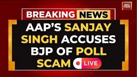 AAP LIVE: Voter Scam in Delhi? Sanjay Singh Accuses BJP with &#39;Proof&#39; | Delhi Poll | India Today LIVE